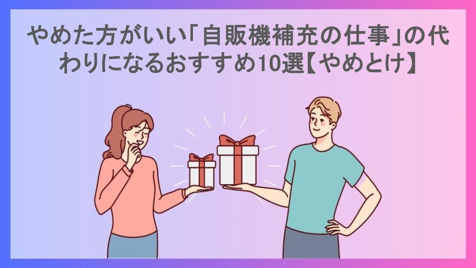 やめた方がいい「自販機補充の仕事」の代わりになるおすすめ10選【やめとけ】